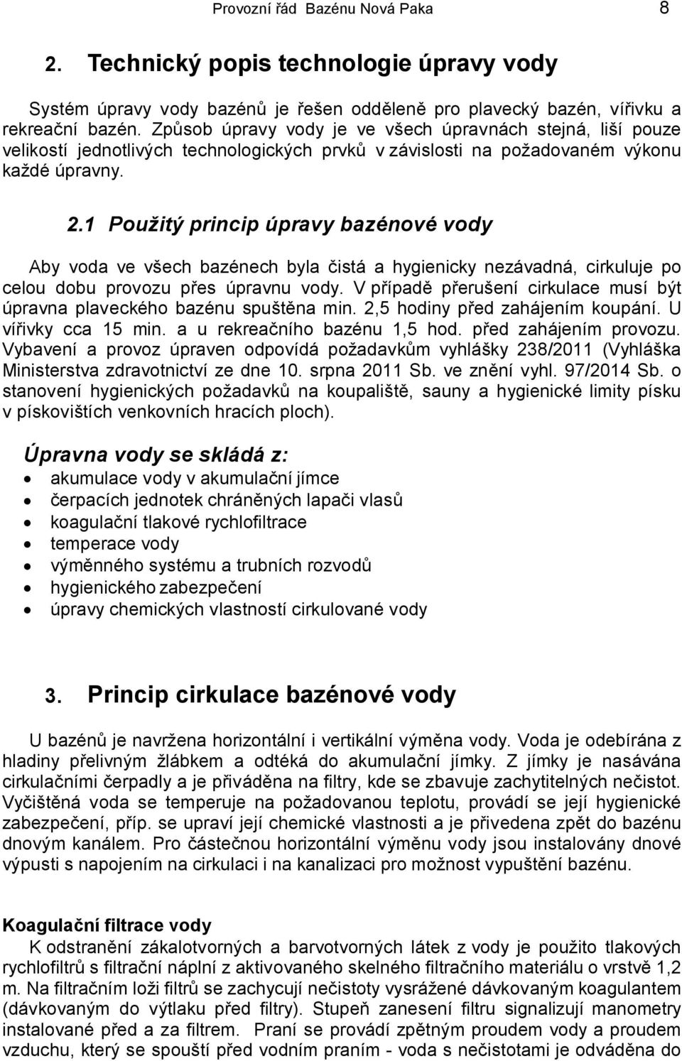 1 Použitý princip úpravy bazénové vody Aby voda ve všech bazénech byla čistá a hygienicky nezávadná, cirkuluje po celou dobu provozu přes úpravnu vody.