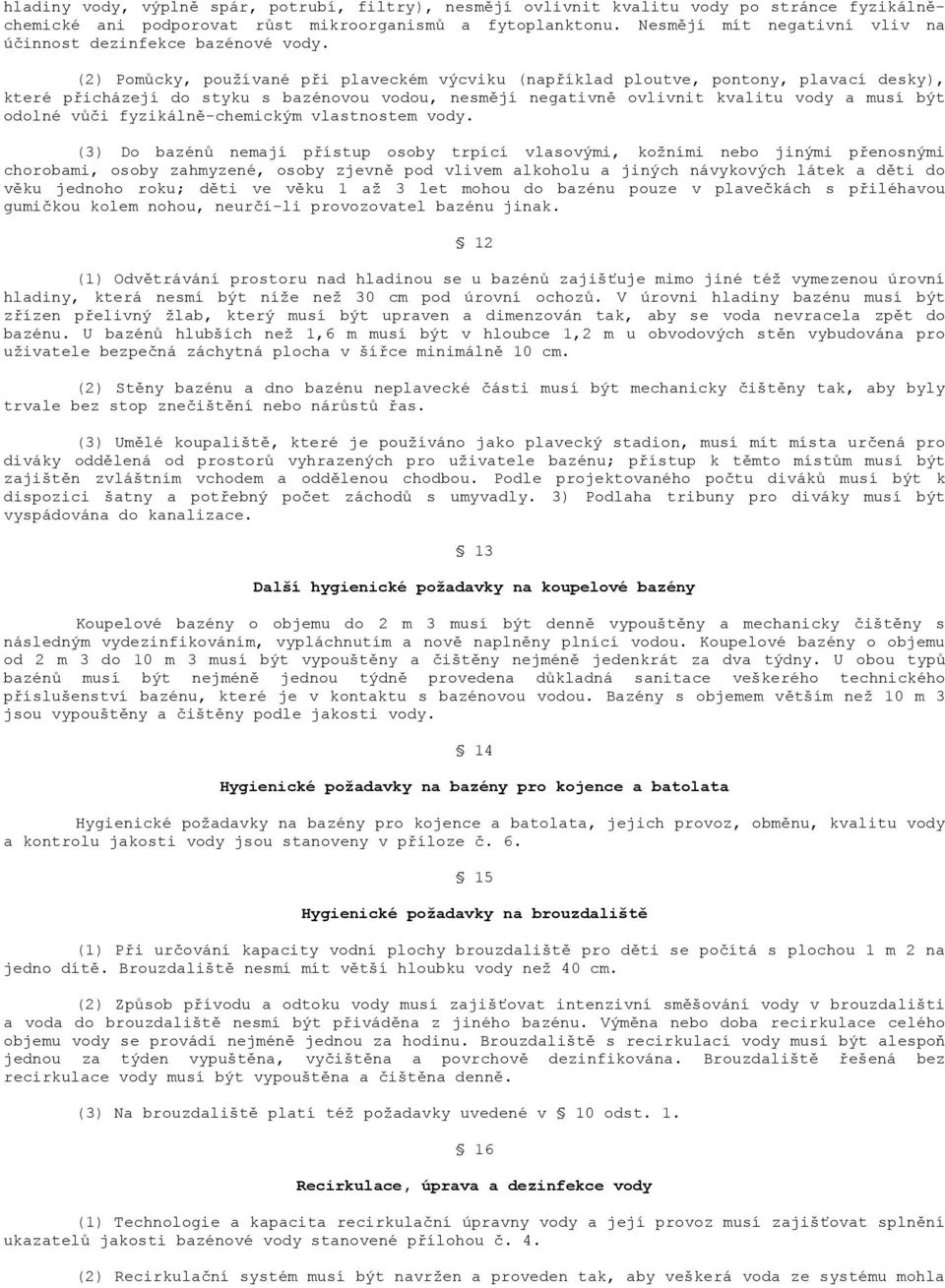 (2) Pomůcky, používané při plaveckém výcviku (například ploutve, pontony, plavací desky), které přicházejí do styku s bazénovou vodou, nesmějí negativně ovlivnit kvalitu vody a musí být odolné vůči