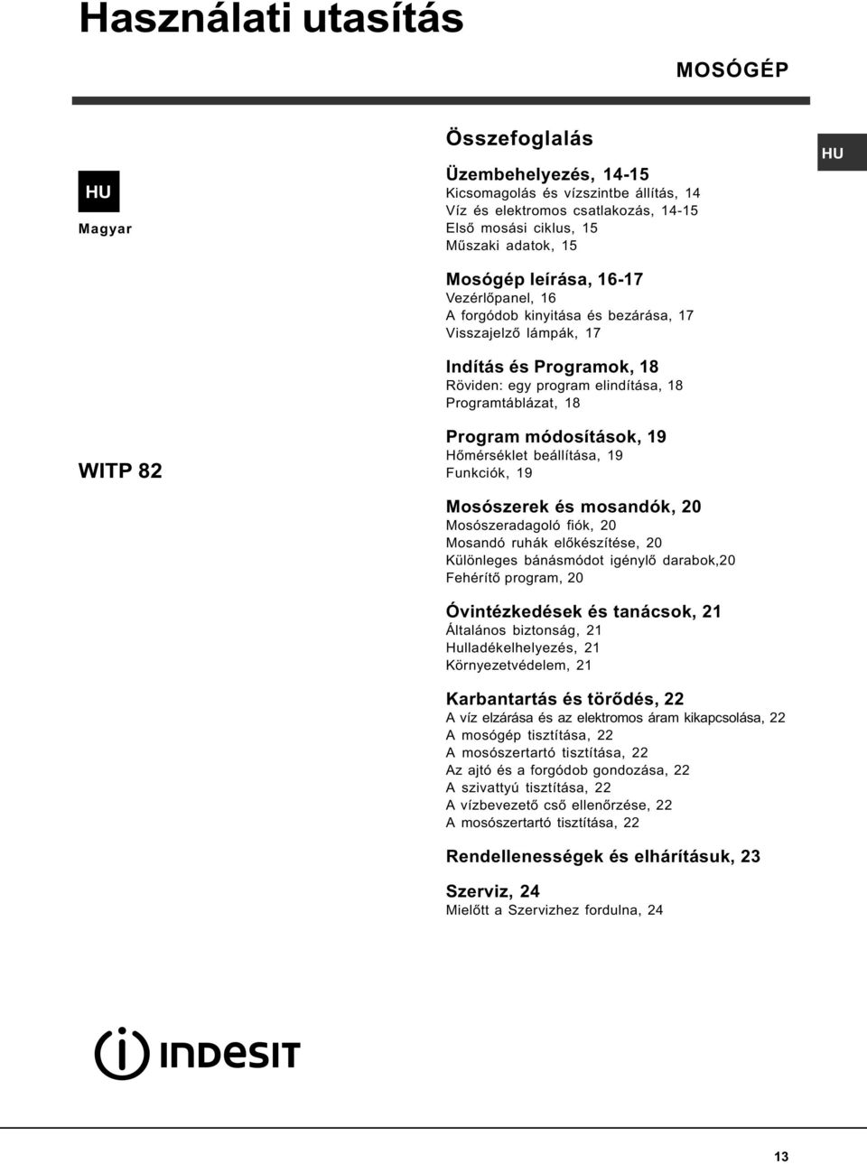 módosítások, 19 Hõmérséklet beállítása, 19 Funkciók, 19 Mosószerek és mosandók, 20 Mosószeradagoló fiók, 20 Mosandó ruhák elõkészítése, 20 Különleges bánásmódot igénylõ darabok,20 Fehérítõ program,