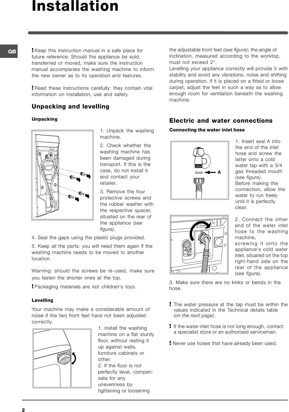 ! Read these instructions carefully: they contain vital information on installation, use and safety. Unpacking and levelling Unpacking 1. Unpack the washing machine. 2.