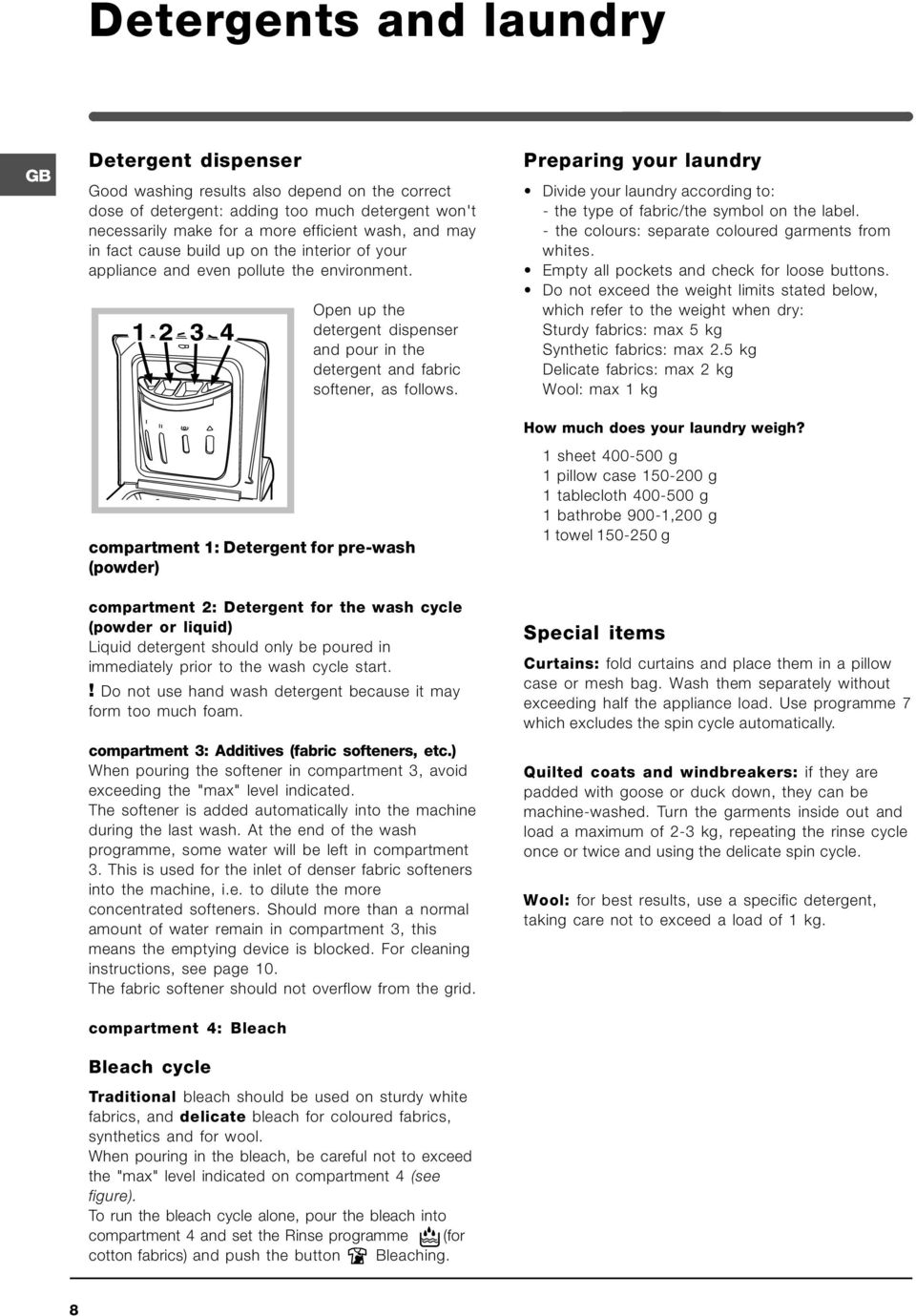 compartment 1: Detergent for pre-wash (powder) compartment 2: Detergent for the wash cycle (powder or liquid) Liquid detergent should only be poured in immediately prior to the wash cycle start.