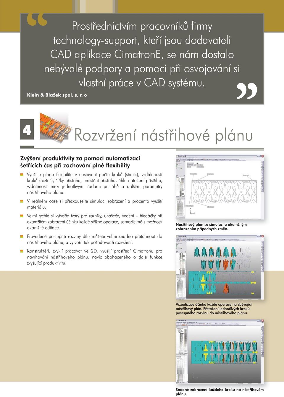 o 4 Rozvržení nástřihové plánu Zvýšení produktivity za pomoci automatizací šetřících čas při zachování plné flexibility Využijte plnou flexibilitu v nastavení počtu kroků (stanic), vzdáleností kroků