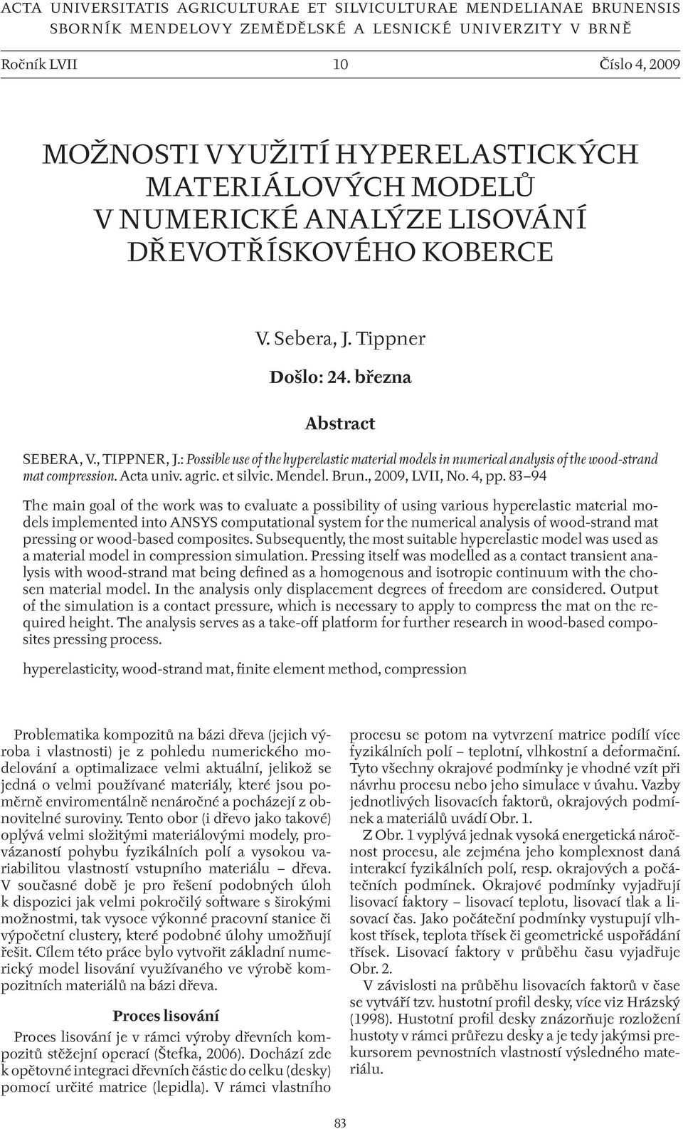 : Possible use of the hyperelastic material models in numerical analysis of the wood-strand mat compression. Acta univ. agric. et silvic. Mendel. Brun., 2009, LVII, No. 4, pp.