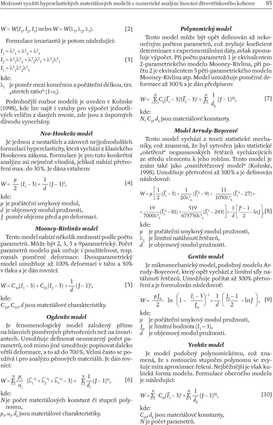 stretch ratio (1+ε i ). Podrobnější rozbor modelů je uveden v Kohnke (1998), kde lze najít i vztahy pro výpočet jednotlivých veličin z daných rovnic, zde jsou z úsporných důvodu vynechány.