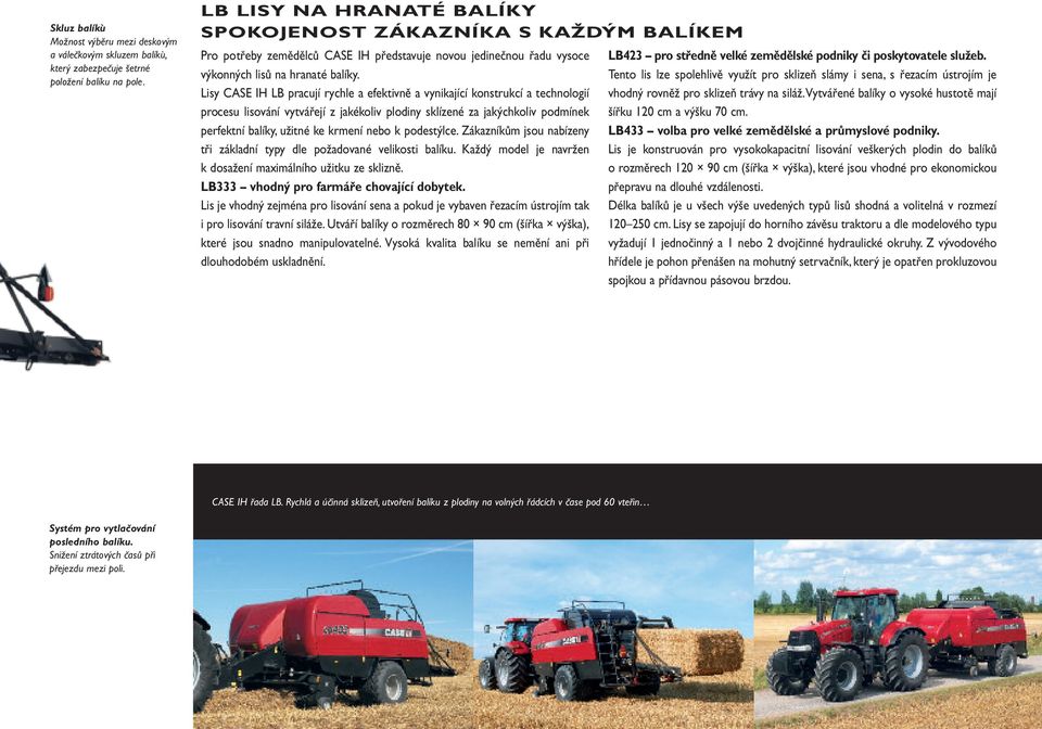 Lisy CASE IH LB pracují rychle a efektivně a vynikající konstrukcí a technologií procesu lisování vytvářejí z jakékoliv plodiny sklízené za jakýchkoliv podmínek perfektní balíky, užitné ke krmení