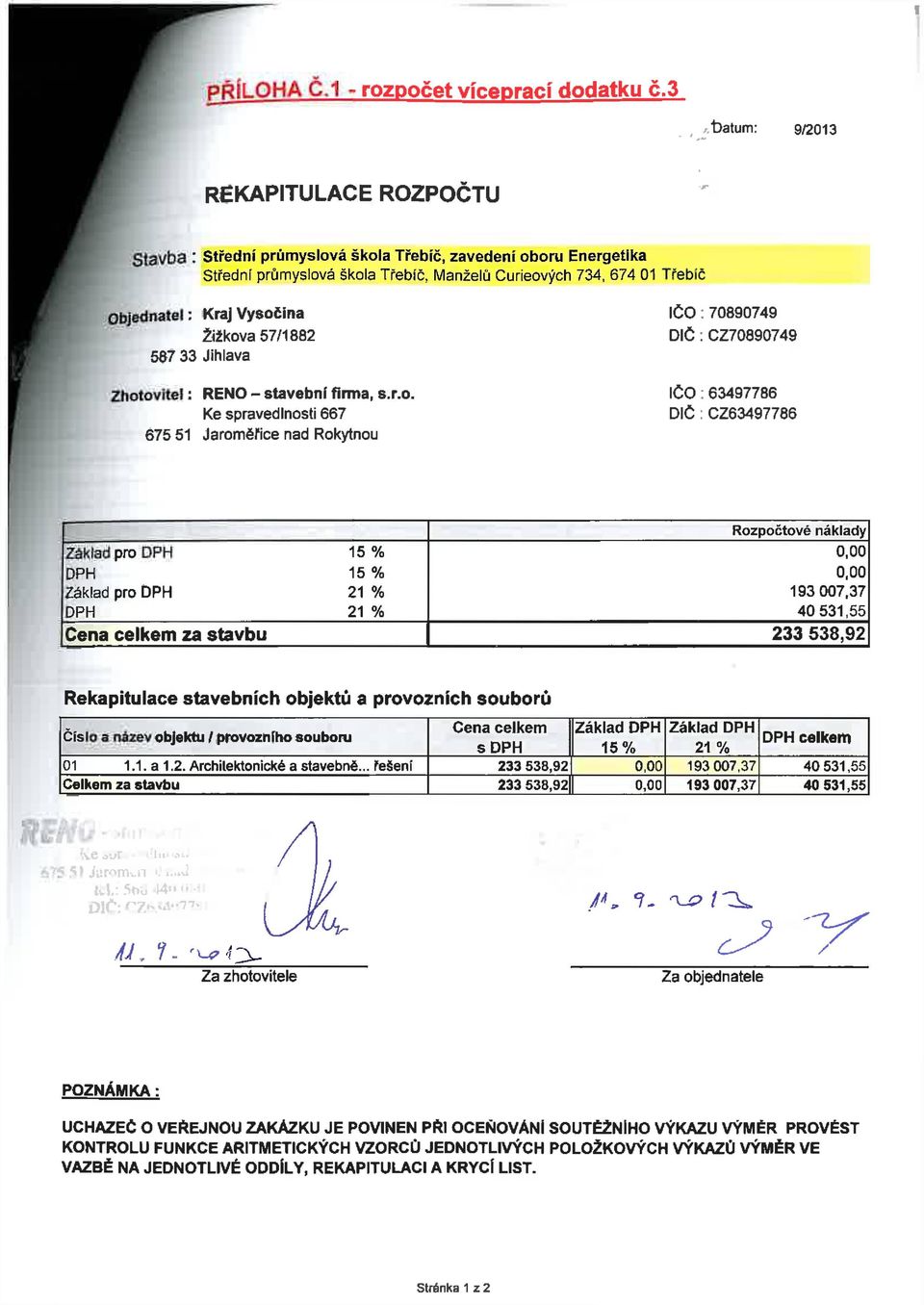 Vysočina Žižkova 57/1882 587 33 Jihlava Zhotovitel: RENO - stavební firma, s.r.o. Ke spravedlnosti 667 675 51 Jaroměfice nad Rokytnou IČO: 70890749 DIČ: CZ70890749 IČO : 63497786 DIČ : CZ63497786