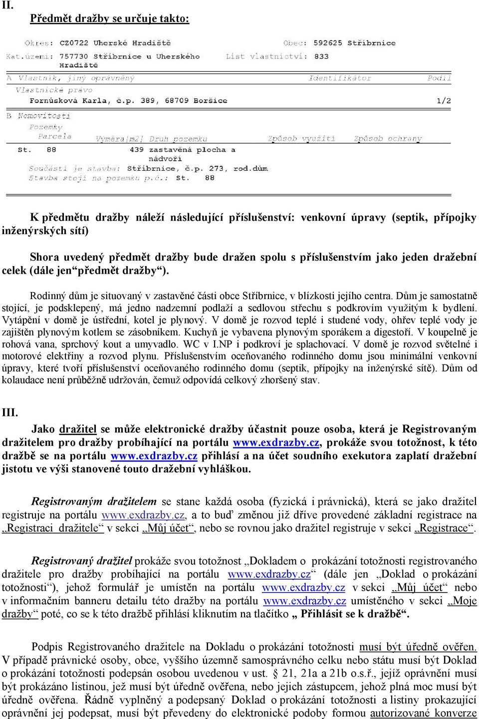 D m je samostatn stojící, je podsklepený, má jedno nadzemní podlaží a sedlovou st echu s podkrovím využitým k bydlení. Vytáp ní v dom je úst ední, kotel je plynový.