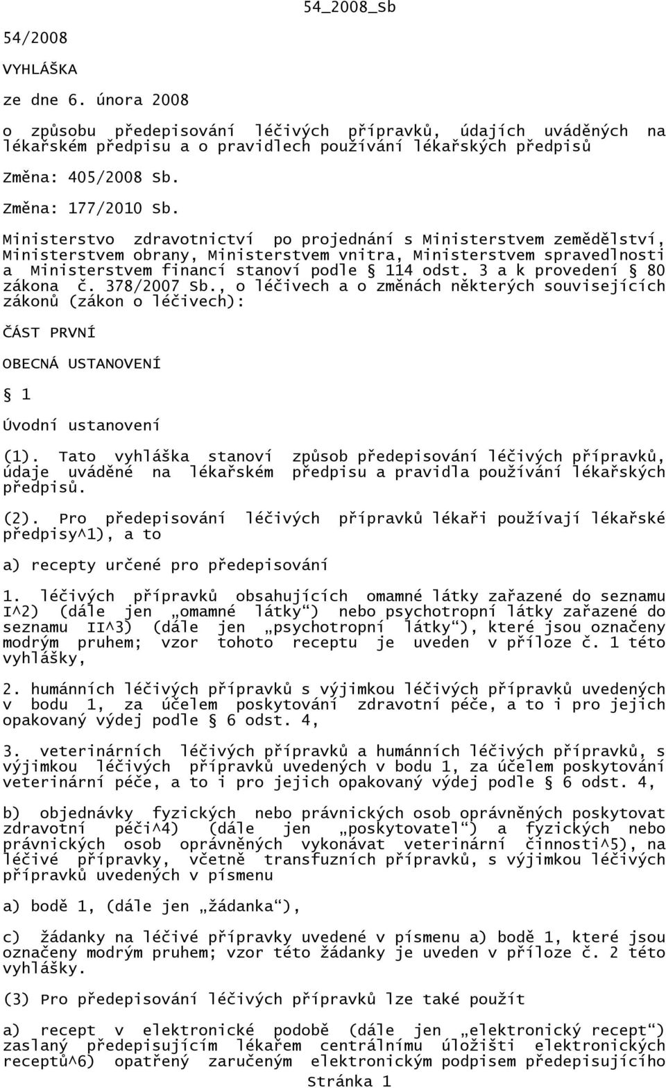 Ministerstvo zdravotnictví po projednání s Ministerstvem zemědělství, Ministerstvem obrany, Ministerstvem vnitra, Ministerstvem spravedlnosti a Ministerstvem financí stanoví podle 114 odst.