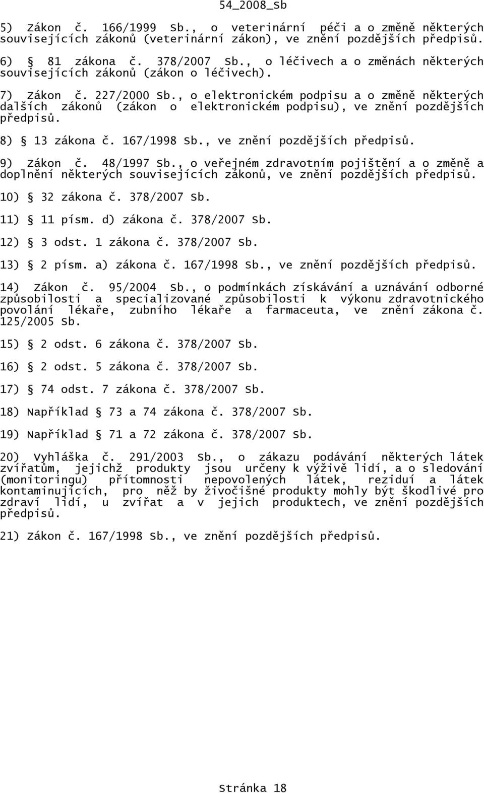 , o elektronickém podpisu a o změně některých dalších zákonů (zákon o elektronickém podpisu), ve znění pozdějších předpisů. 8) 13 zákona č. 167/1998 Sb., ve znění pozdějších předpisů. 9) Zákon č.