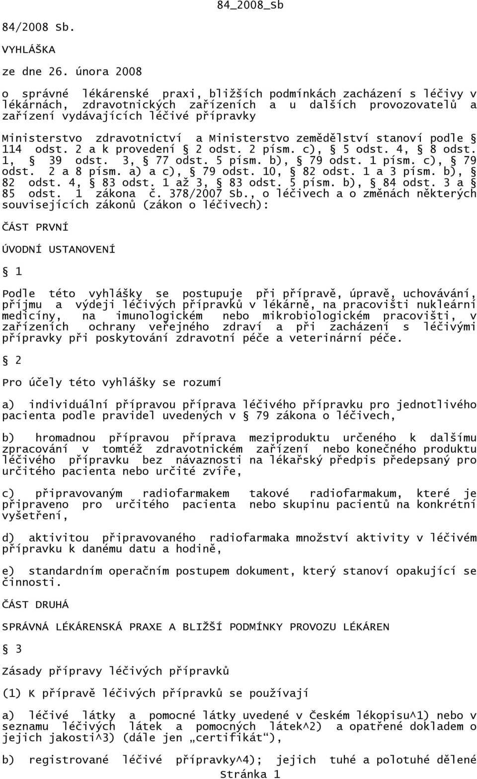 zdravotnictví a Ministerstvo zemědělství stanoví podle 114 odst. 2 a k provedení 2 odst. 2 písm. c), 5 odst. 4, 8 odst. 1, 39 odst. 3, 77 odst. 5 písm. b), 79 odst. 1 písm. c), 79 odst. 2 a 8 písm.