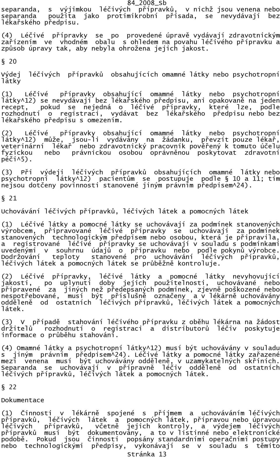 20 Výdej léčivých přípravků obsahujících omamné látky nebo psychotropní látky (1) Léčivé přípravky obsahující omamné látky nebo psychotropní látky^12) se nevydávají bez lékařského předpisu, ani