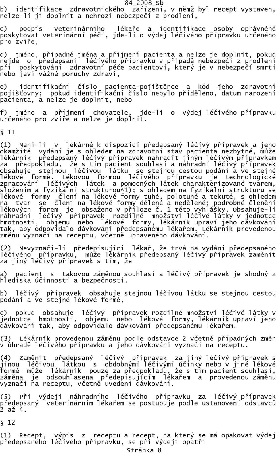 nebezpečí z prodlení při poskytování zdravotní péče pacientovi, který je v nebezpečí smrti nebo jeví vážné poruchy zdraví, e) identifikační číslo pacienta-pojištěnce a kód jeho zdravotní pojišťovny;