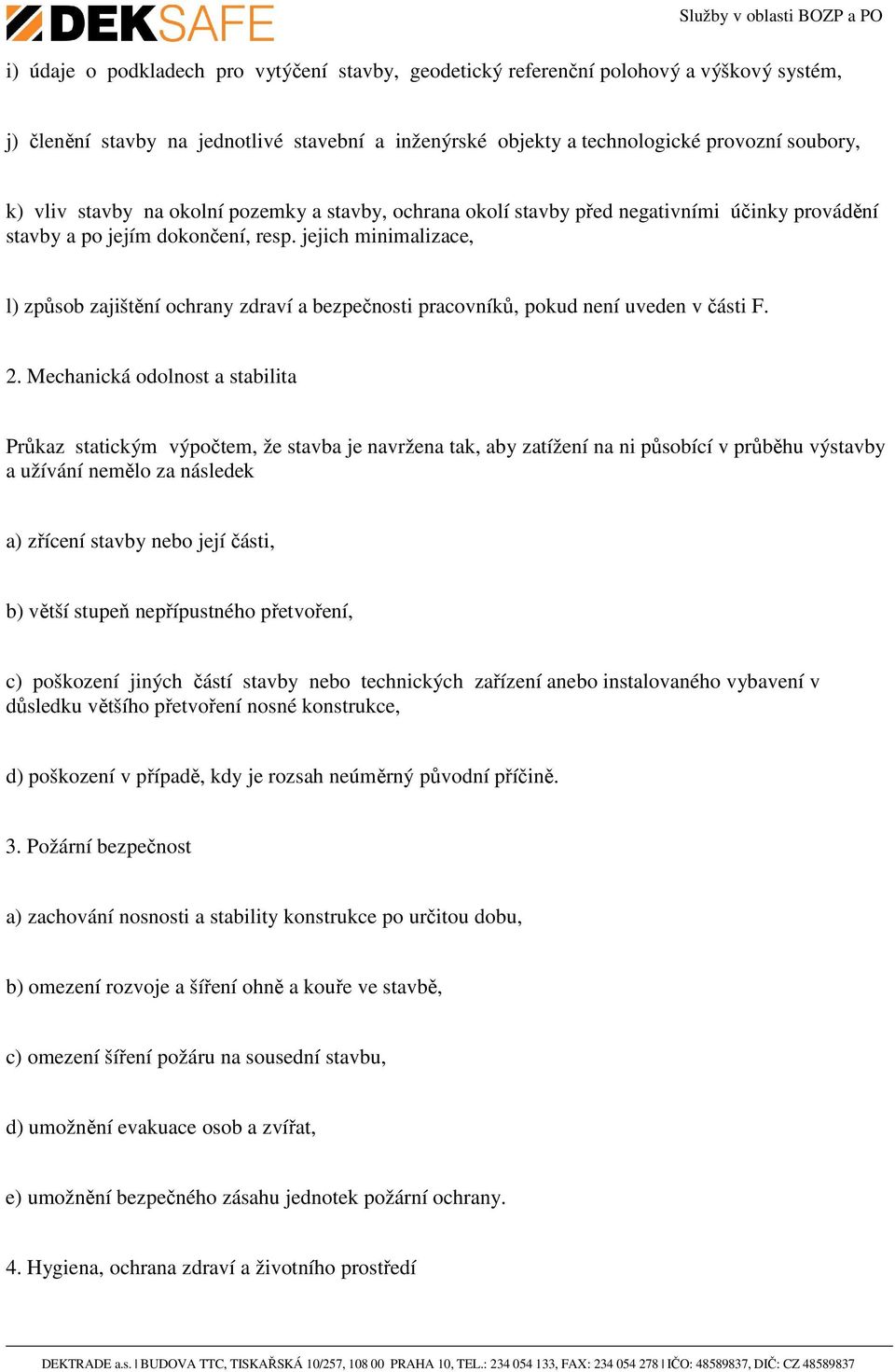 jejich minimalizace, l) způsob zajištění ochrany zdraví a bezpečnosti pracovníků, pokud není uveden v části F. 2.