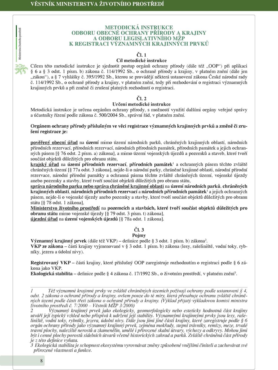 , o ochraně přírody a krajiny, v platném znění (dále jen zákon ), a 7 vyhlášky č. 395/1992 Sb., kterou se provádějí některá ustanovení zákona České národní rady č. 114/1992 Sb.