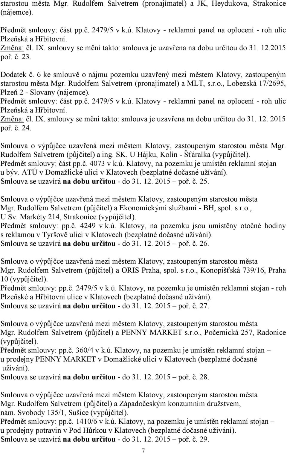 6 ke smlouvě o nájmu pozemku uzavřený mezi městem Klatovy, zastoupeným starostou města Mgr. Rudolfem Salvetrem (pronajímatel) a MLT, s.r.o., Lobezská 17/2695, Plzeň 2 - Slovany (nájemce).