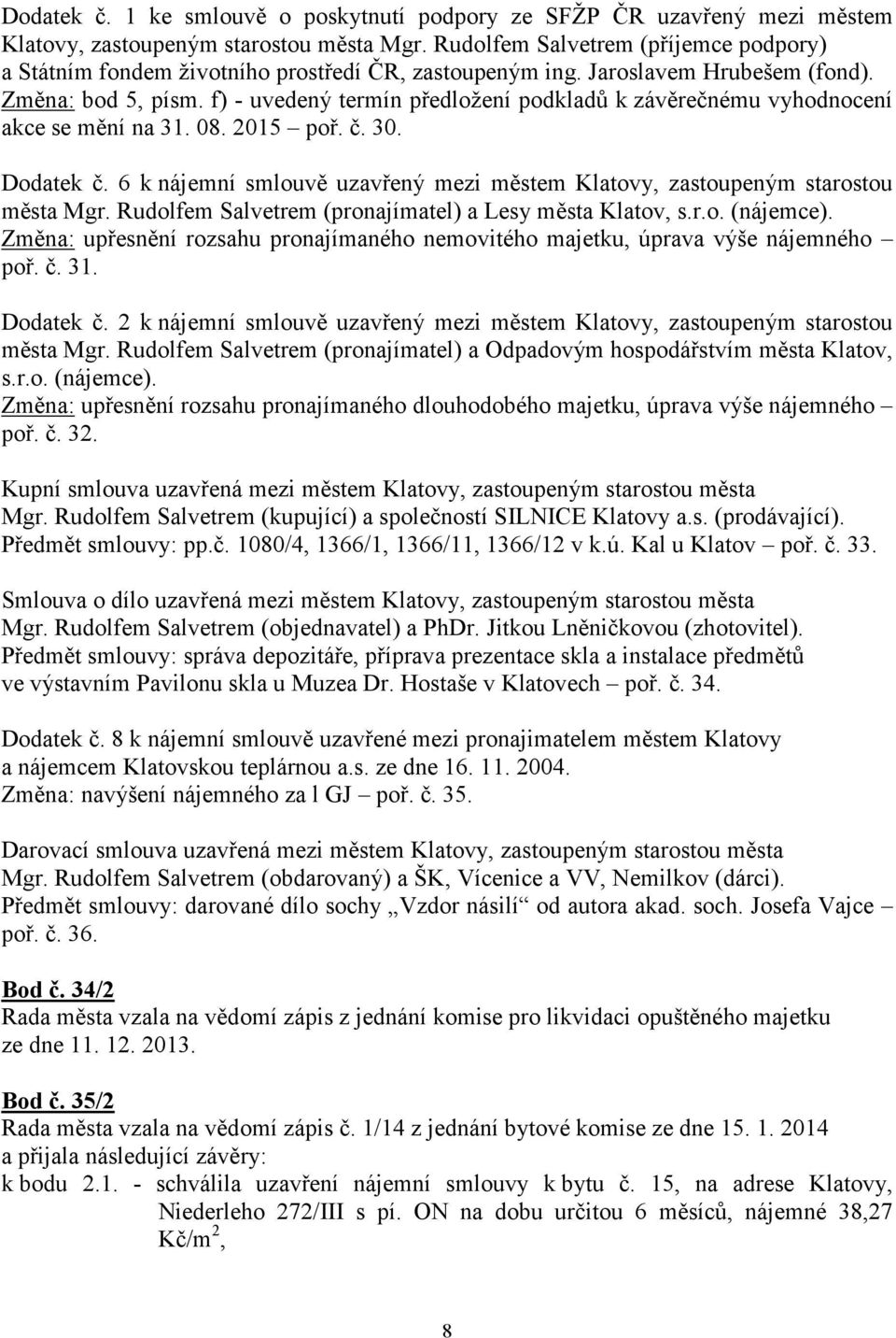 f) - uvedený termín předložení podkladů k závěrečnému vyhodnocení akce se mění na 31. 08. 2015 poř. č. 30. Dodatek č. 6 k nájemní smlouvě uzavřený mezi městem Klatovy, zastoupeným starostou města Mgr.