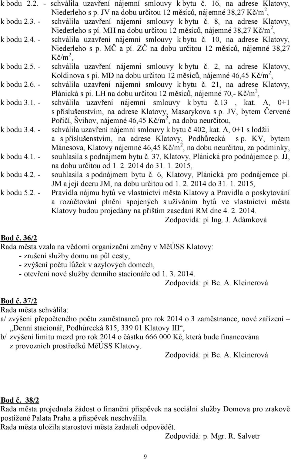 ZČ na dobu určitou 12 měsíců, nájemné 38,27 Kč/m 2, k bodu 2.5. - schválila uzavření nájemní smlouvy k bytu č. 2, na adrese Klatovy, Koldinova s pí.