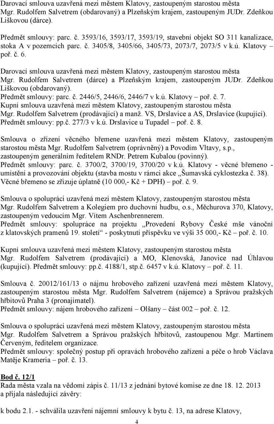 Darovací smlouva uzavřená mezi městem Klatovy, zastoupeným starostou města Mgr. Rudolfem Salvetrem (dárce) a Plzeňským krajem, zastoupeným JUDr. Zdeňkou Liškovou (obdarovaný). Předmět smlouvy: parc.