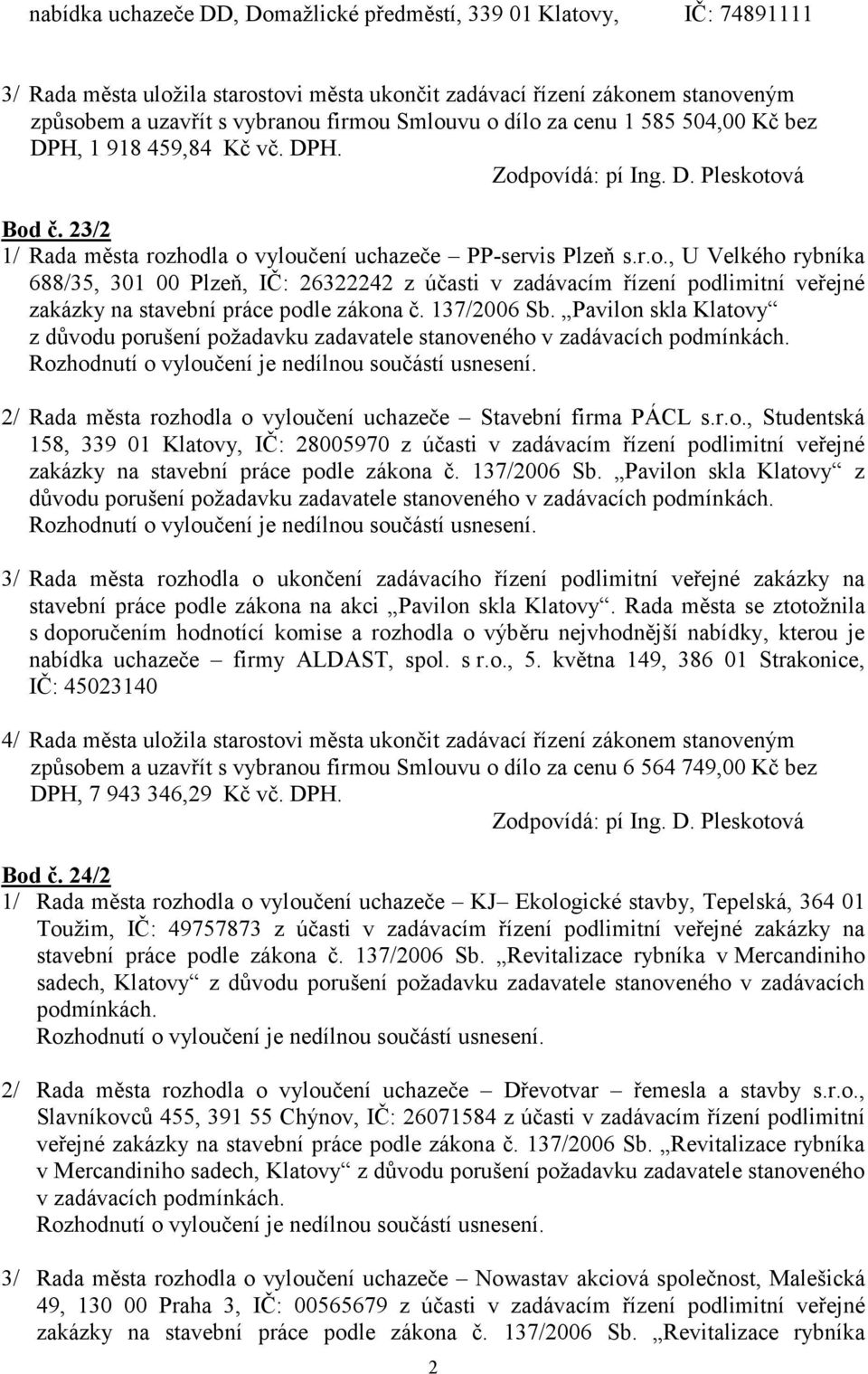 137/2006 Sb. Pavilon skla Klatovy z důvodu porušení požadavku zadavatele stanoveného v zadávacích podmínkách. Rozhodnutí o vyloučení je nedílnou součástí usnesení.