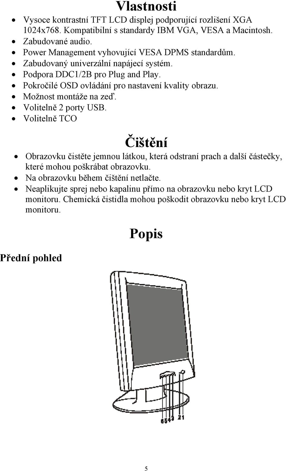 Pokročilé OSD ovládání pro nastavení kvality obrazu. Možnost montáže na zeď. Volitelně 2 porty USB.