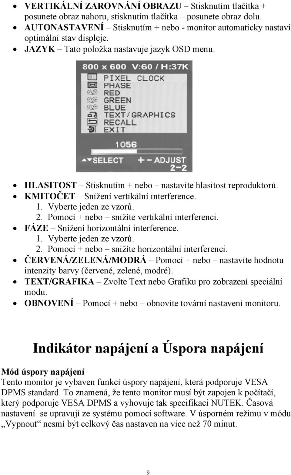 Pomocí + nebo snížíte vertikální interferenci. FÁZE Snížení horizontální interference. 1. Vyberte jeden ze vzorů. 2. Pomocí + nebo snížíte horizontální interferenci.