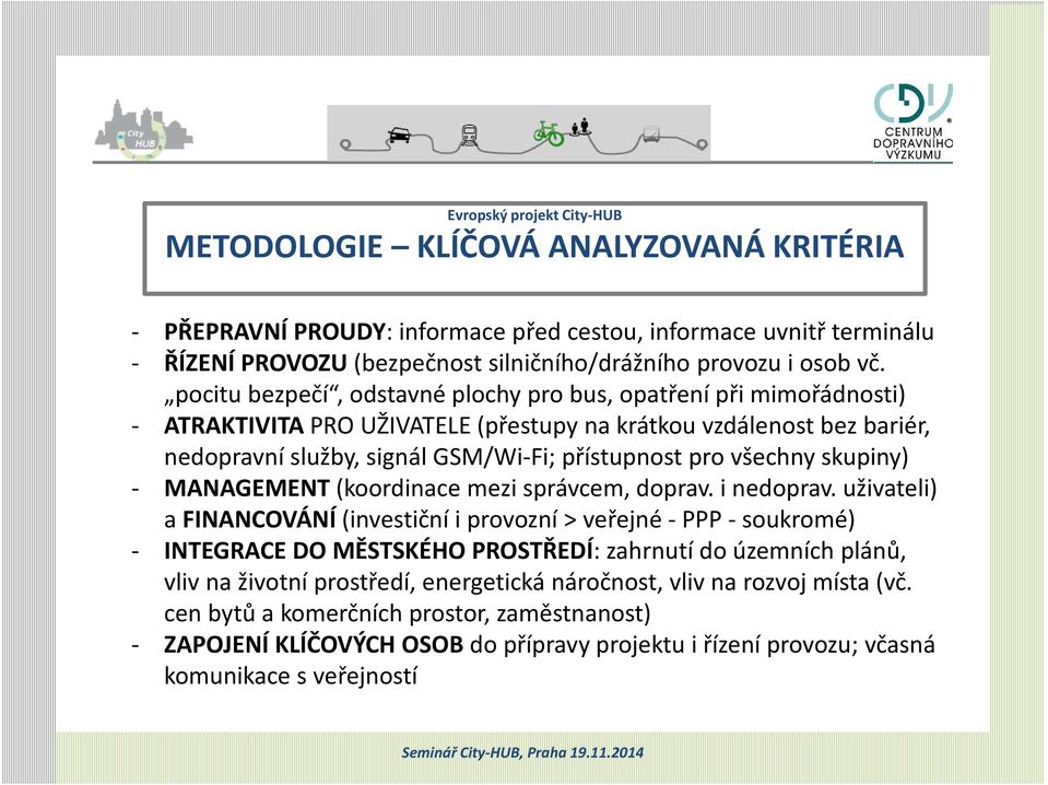 pocitu bezpečí, odstavné plochy pro bus, opatření při mimořádnosti) - ATRAKTIVITA PRO UŽIVATELE (přestupy na krátkou vzdálenost bez bariér, nedopravní služby, signál GSM/Wi-Fi; přístupnost pro