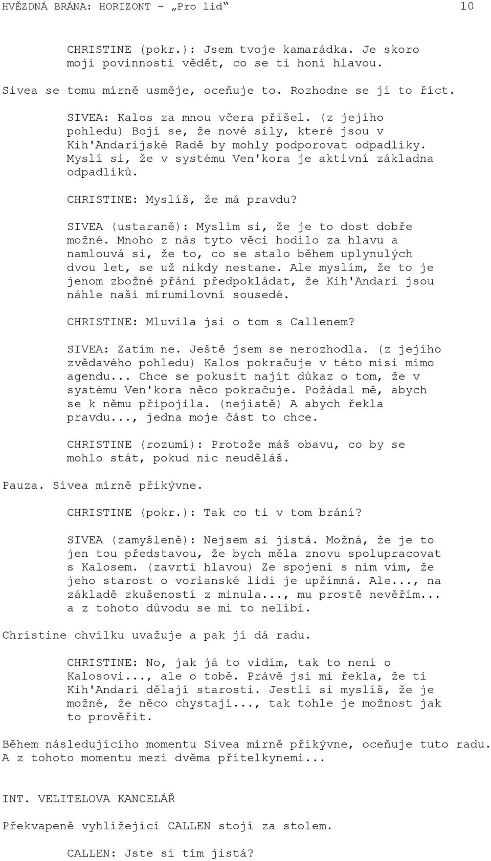 Myslí si, že v systému Ven'kora je aktivní základna odpadlíků. CHRISTINE: Myslíš, že má pravdu? SIVEA (ustaraně): Myslím si, že je to dost dobře možné.