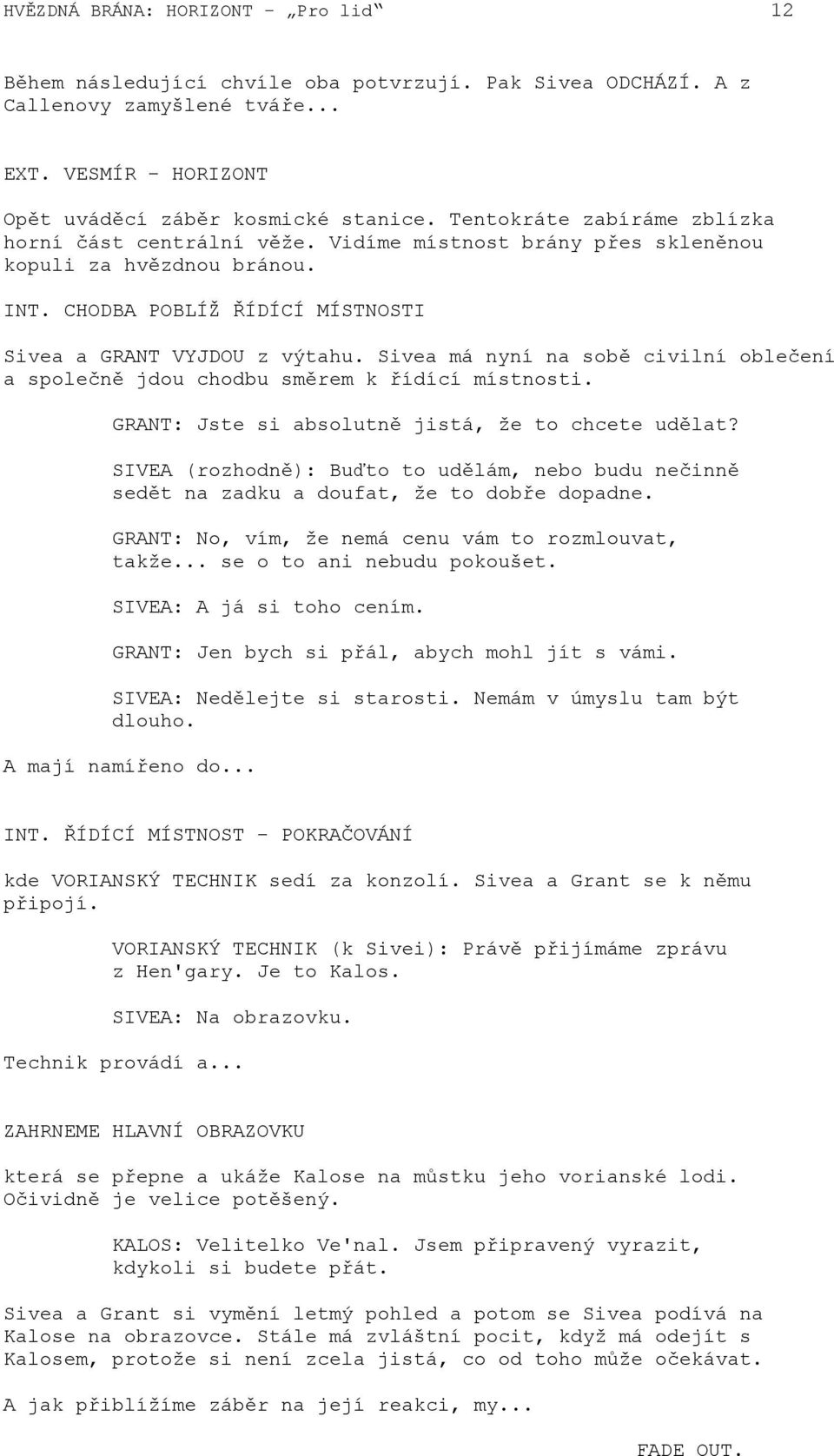 Sivea má nyní na sobě civilní oblečení a společně jdou chodbu směrem k řídící místnosti. GRANT: Jste si absolutně jistá, že to chcete udělat?