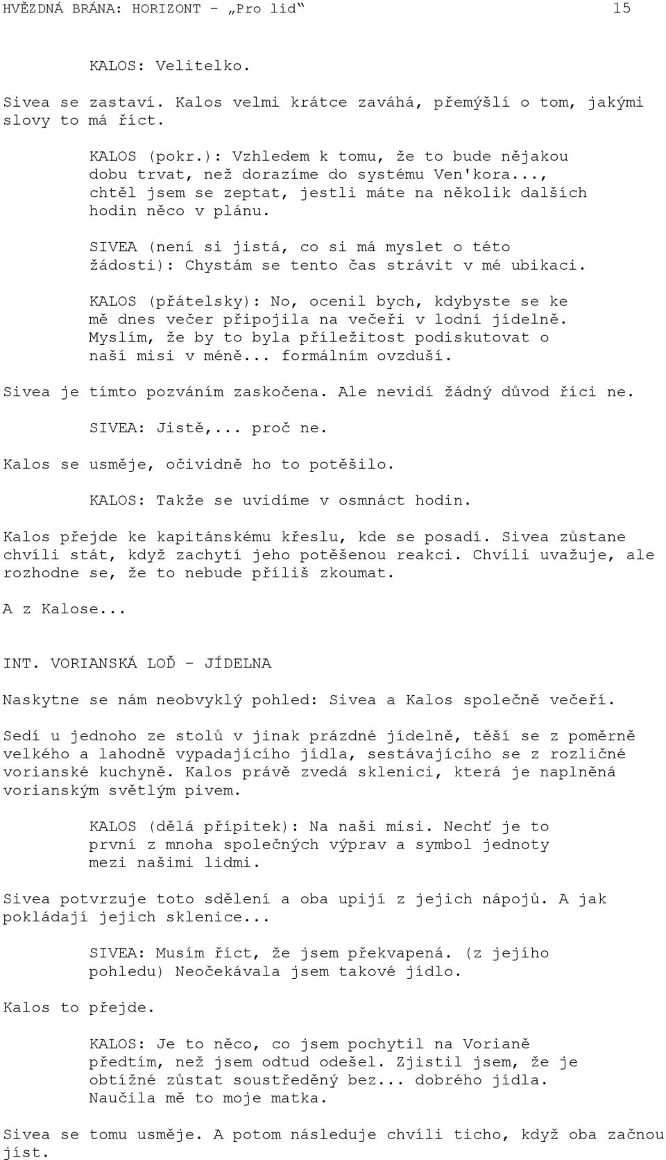 SIVEA (není si jistá, co si má myslet o této žádosti): Chystám se tento čas strávit v mé ubikaci. KALOS (přátelsky): No, ocenil bych, kdybyste se ke mě dnes večer připojila na večeři v lodní jídelně.