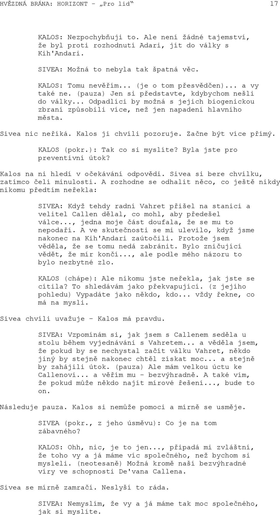 .. Odpadlíci by možná s jejich biogenickou zbraní způsobili více, než jen napadení hlavního města. Sivea nic neříká. Kalos ji chvíli pozoruje. Začne být více přímý. KALOS (pokr.): Tak co si myslíte?