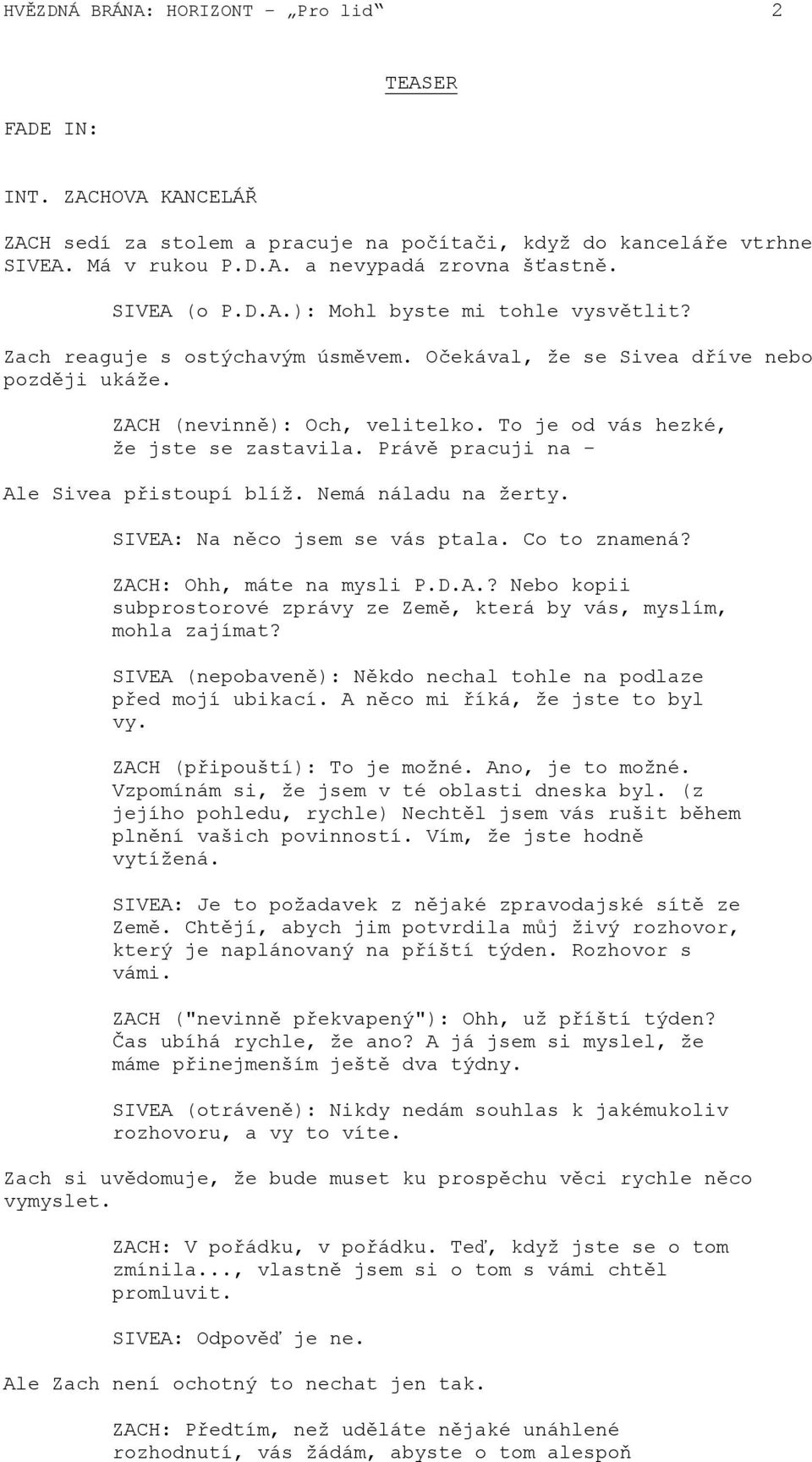 To je od vás hezké, že jste se zastavila. Právě pracuji na - Ale Sivea přistoupí blíž. Nemá náladu na žerty. SIVEA: Na něco jsem se vás ptala. Co to znamená? ZACH: Ohh, máte na mysli P.D.A.? Nebo kopii subprostorové zprávy ze Země, která by vás, myslím, mohla zajímat?