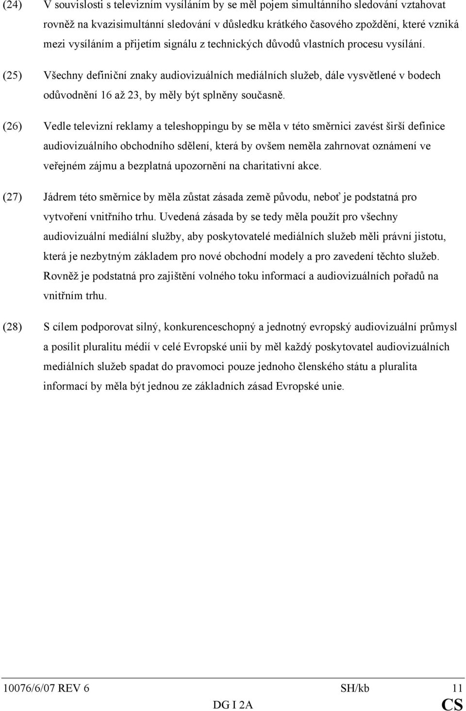 (25) Všechny definiční znaky audiovizuálních mediálních služeb, dále vysvětlené v bodech odůvodnění 16 až 23, by měly být splněny současně.