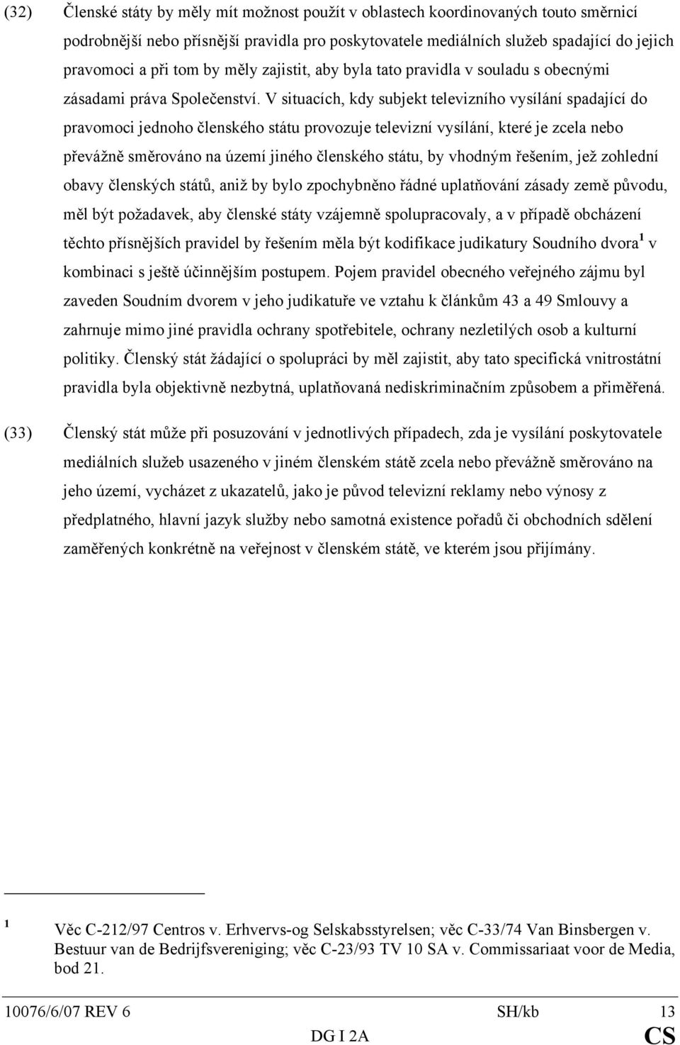 V situacích, kdy subjekt televizního vysílání spadající do pravomoci jednoho členského státu provozuje televizní vysílání, které je zcela nebo převážně směrováno na území jiného členského státu, by