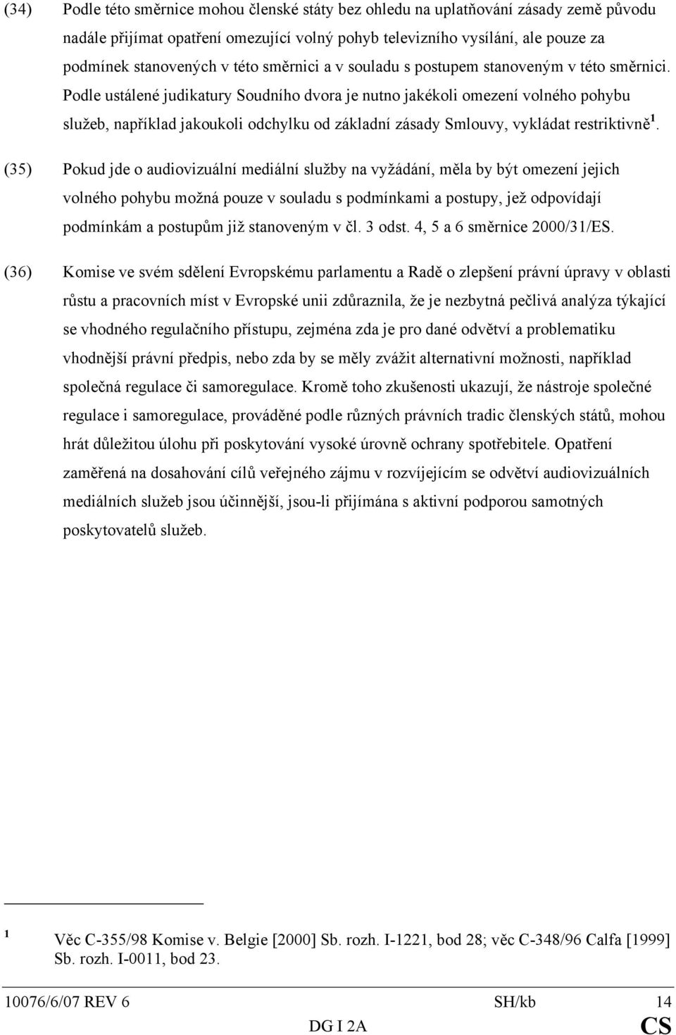 Podle ustálené judikatury Soudního dvora je nutno jakékoli omezení volného pohybu služeb, například jakoukoli odchylku od základní zásady Smlouvy, vykládat restriktivně 1.