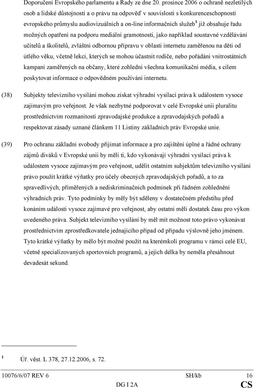 obsahuje řadu možných opatření na podporu mediální gramotnosti, jako například soustavné vzdělávání učitelů a školitelů, zvláštní odbornou přípravu v oblasti internetu zaměřenou na děti od útlého