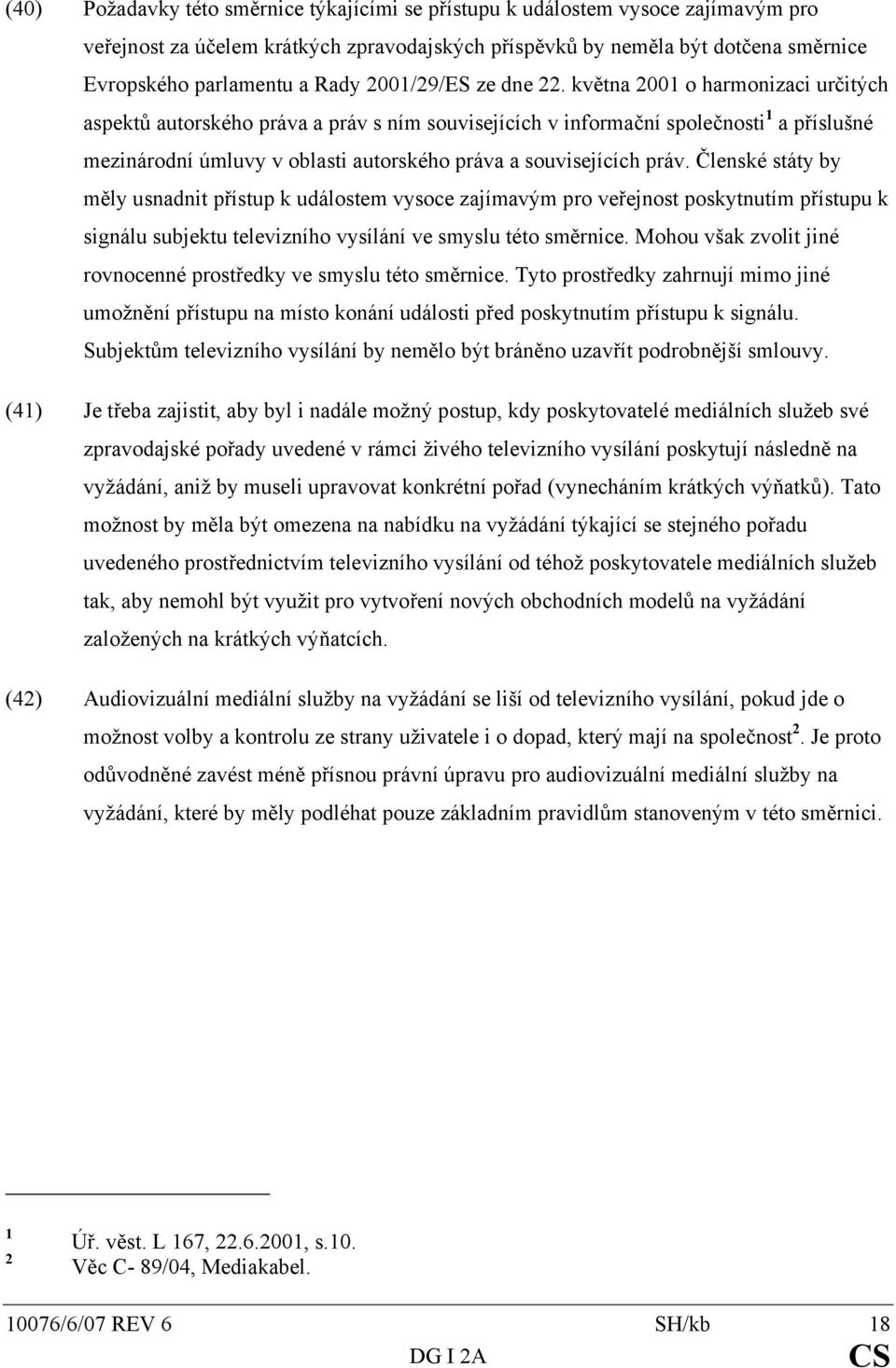 května 2001 o harmonizaci určitých aspektů autorského práva a práv s ním souvisejících v informační společnosti 1 a příslušné mezinárodní úmluvy v oblasti autorského práva a souvisejících práv.