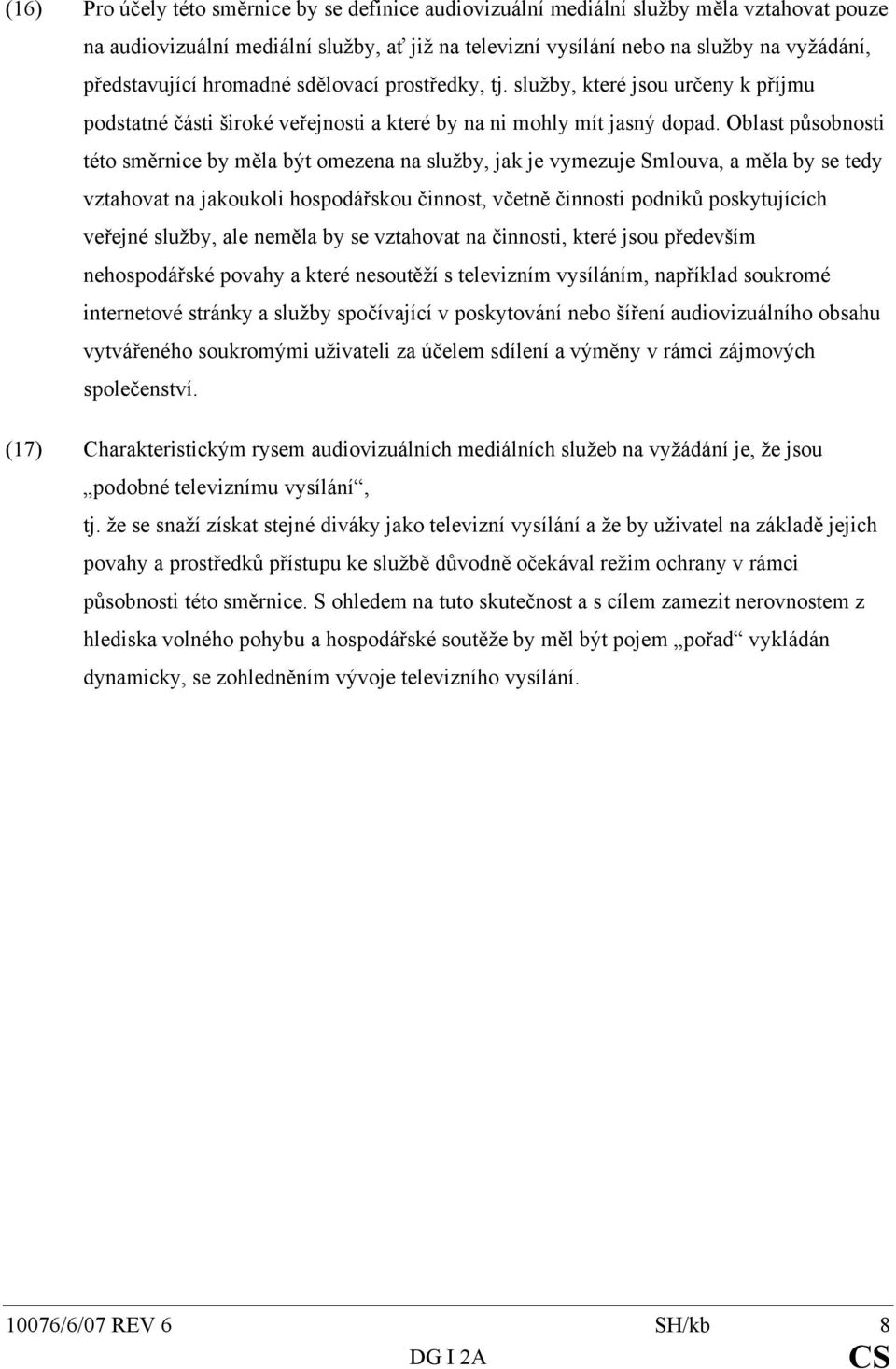 Oblast působnosti této směrnice by měla být omezena na služby, jak je vymezuje Smlouva, a měla by se tedy vztahovat na jakoukoli hospodářskou činnost, včetně činnosti podniků poskytujících veřejné