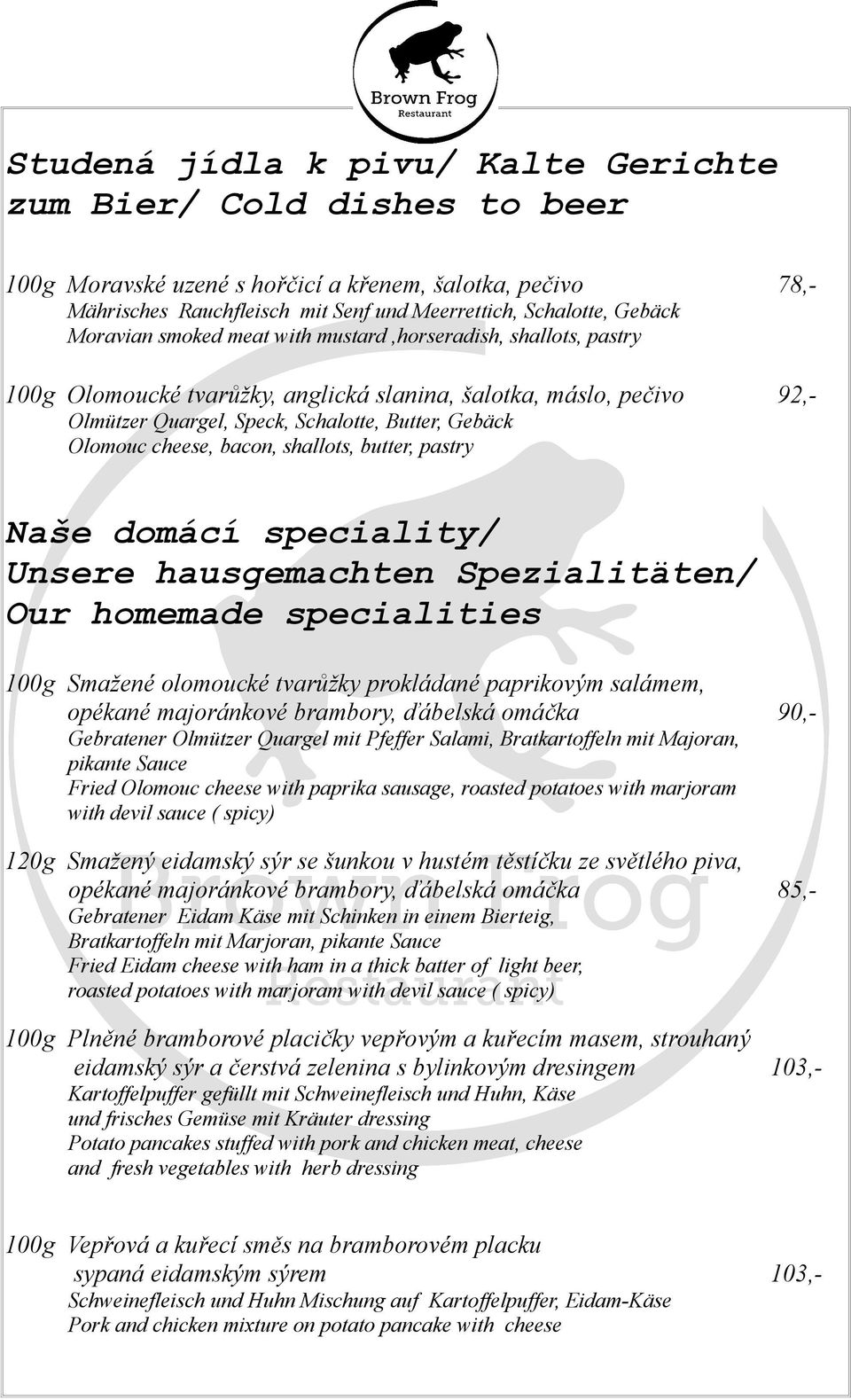 cheese, bacon, shallots, butter, pastry Naše domácí speciality/ Unsere hausgemachten Spezialitäten/ Our homemade specialities 100g Smažené olomoucké tvarůžky prokládané paprikovým salámem, opékané