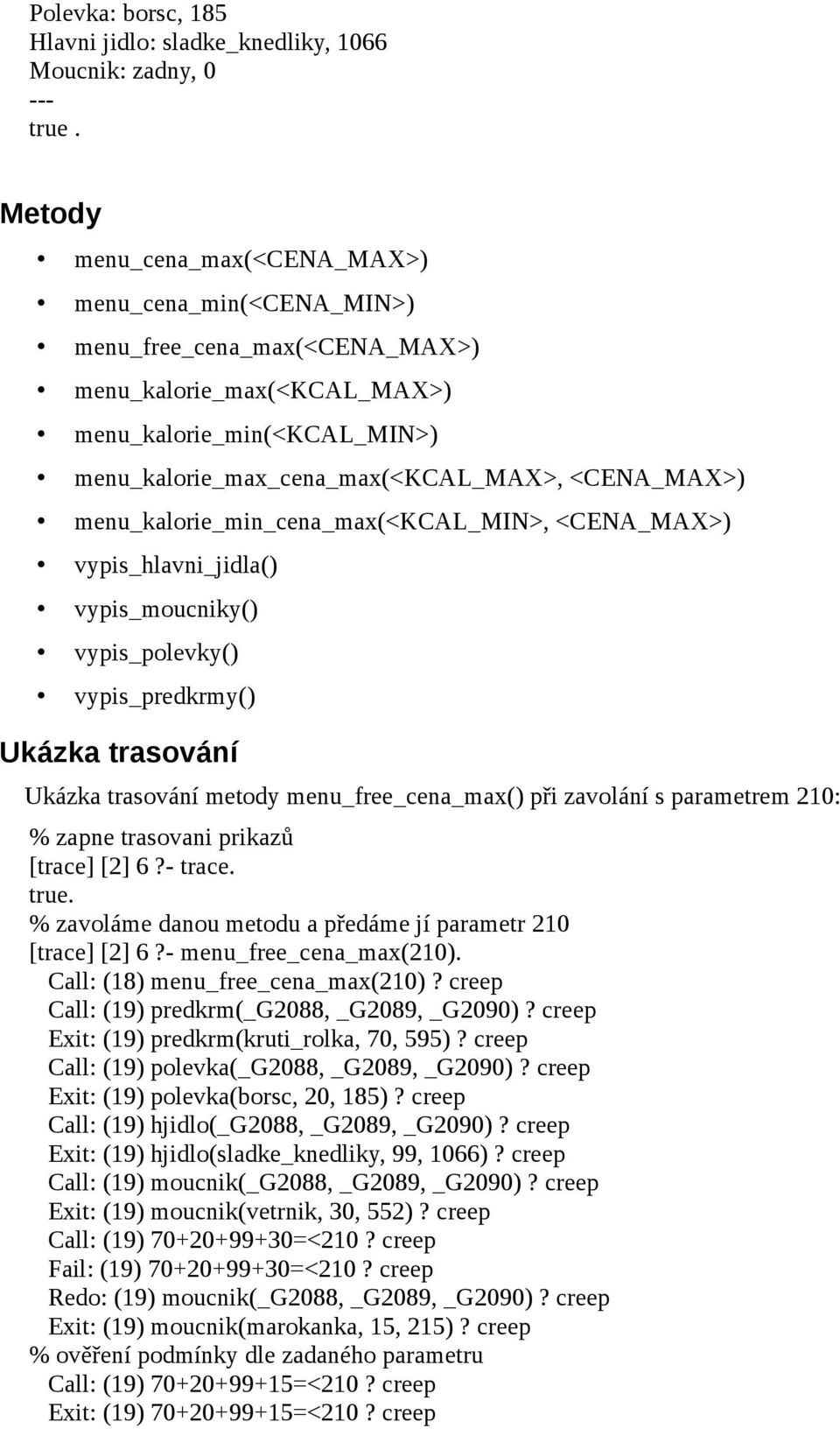 menu_kalorie_min_cena_max(<kcal_min> <CENA_MAX>) vypis_hlavni_jidla() vypis_moucniky() vypis_polevky() vypis_predkrmy() Ukázka trasování Ukázka trasování metody menu_free_cena_max() při zavolání s