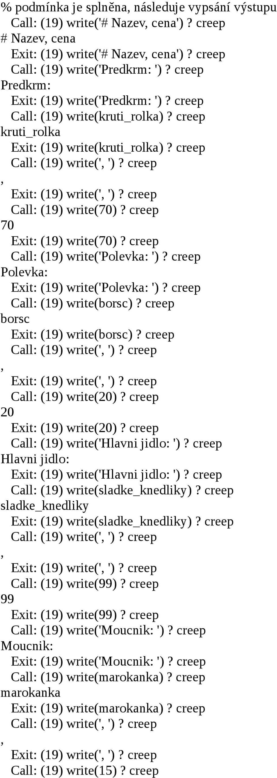 creep Call: (19) write(70)? creep 70 Exit: (19) write(70)? creep Call: (19) write('polevka: ')? creep Polevka: Exit: (19) write('polevka: ')? creep Call: (19) write(borsc)?