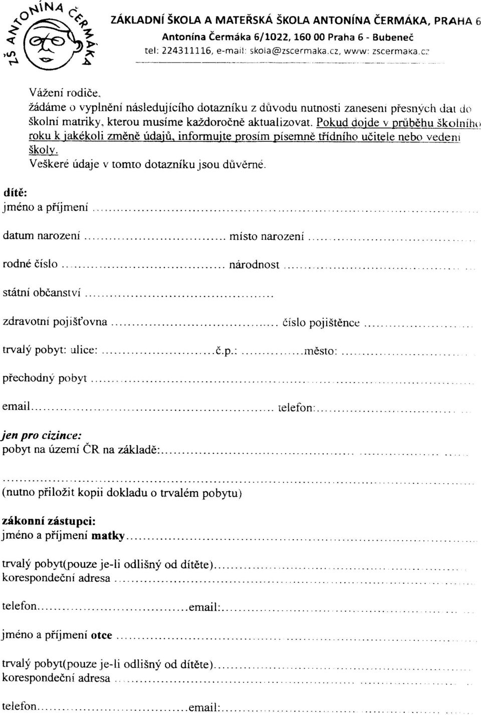 Pokud doide v prubdhu Skoinihc roku k jakdkoli zm n ridajri. informuite prosim p(semne.tiidniho ucitele nebo vedenr Skolv. VeSkerd ridaje v tomro dotazniku.jsou dtrv rnd. dit6: jmeno a pri.