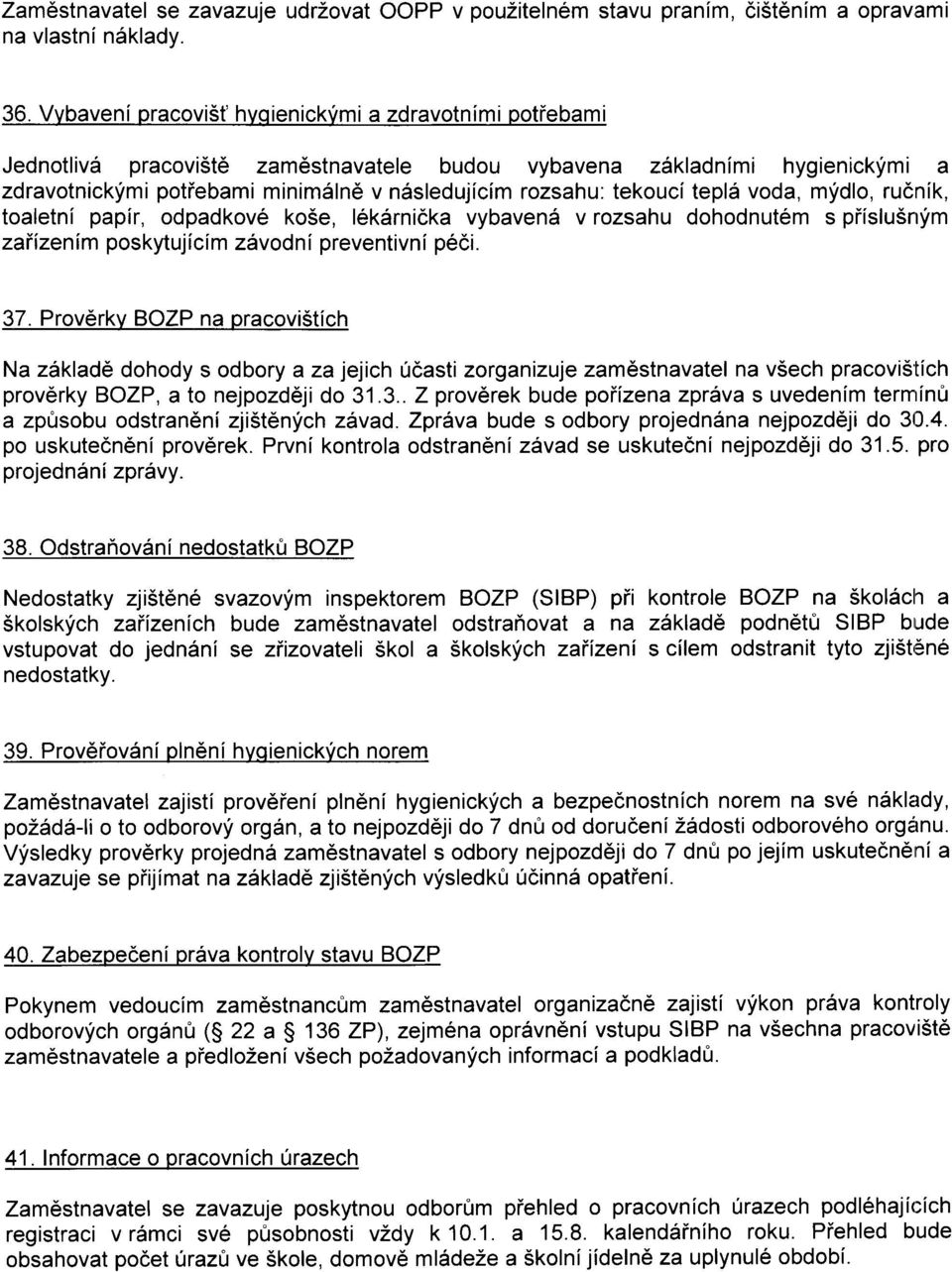 tekouci tepl6 voda, mydlo, rudnik, toaletni papir, odpadkov6 ko5e, l6ksrnicka vybavend v rozsahu dohodnut6m s piislu5nfm zaiizenim poskytujicim zsvodni preventivni p6di. 37.