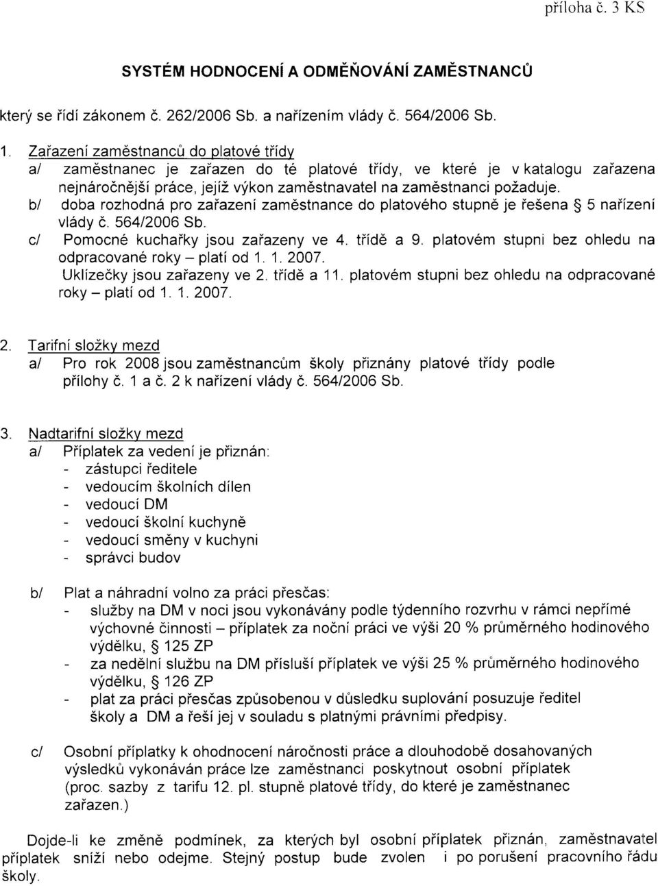 bl doba rozhodnd pro zaiazeni zamdstnance do platov6ho stupnd je ie5ena $ 5 naiizeni vl6dy c 564/2006 Sb cl Pomocn6 kuchaiky jsou zaiazeny ve 4. tride a 9.