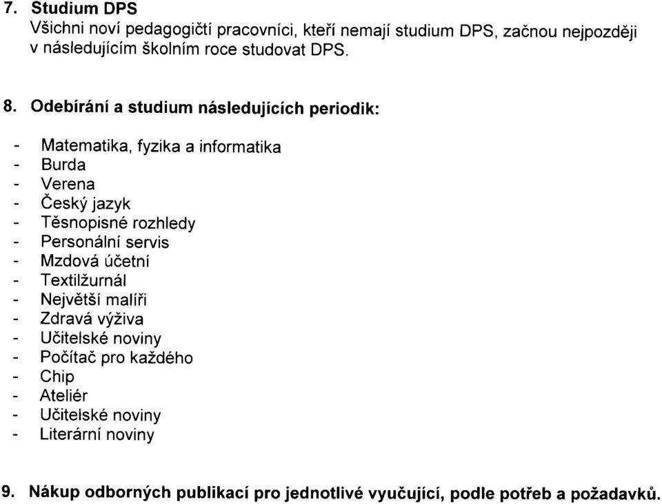 Odebirini a studium nisledujicich periodik: - Matematika, fyzika a informatika - Burda - Verena - eeskf jazyk - T6snopisne rozhledy -