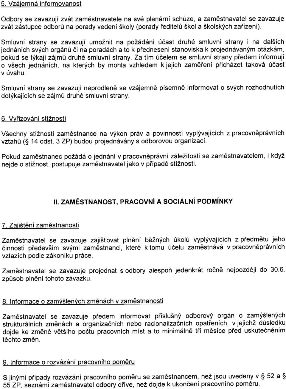 Smluvni strany se zavazuji umoznit na poladani 0cast druh6 smluvn[ strany i na dal5ich jedndnich svfch org6n0 6i na porad6ch a to k piedneseni stanoviska k projedn6vanym otdzkdrm, pokud se tfkaji