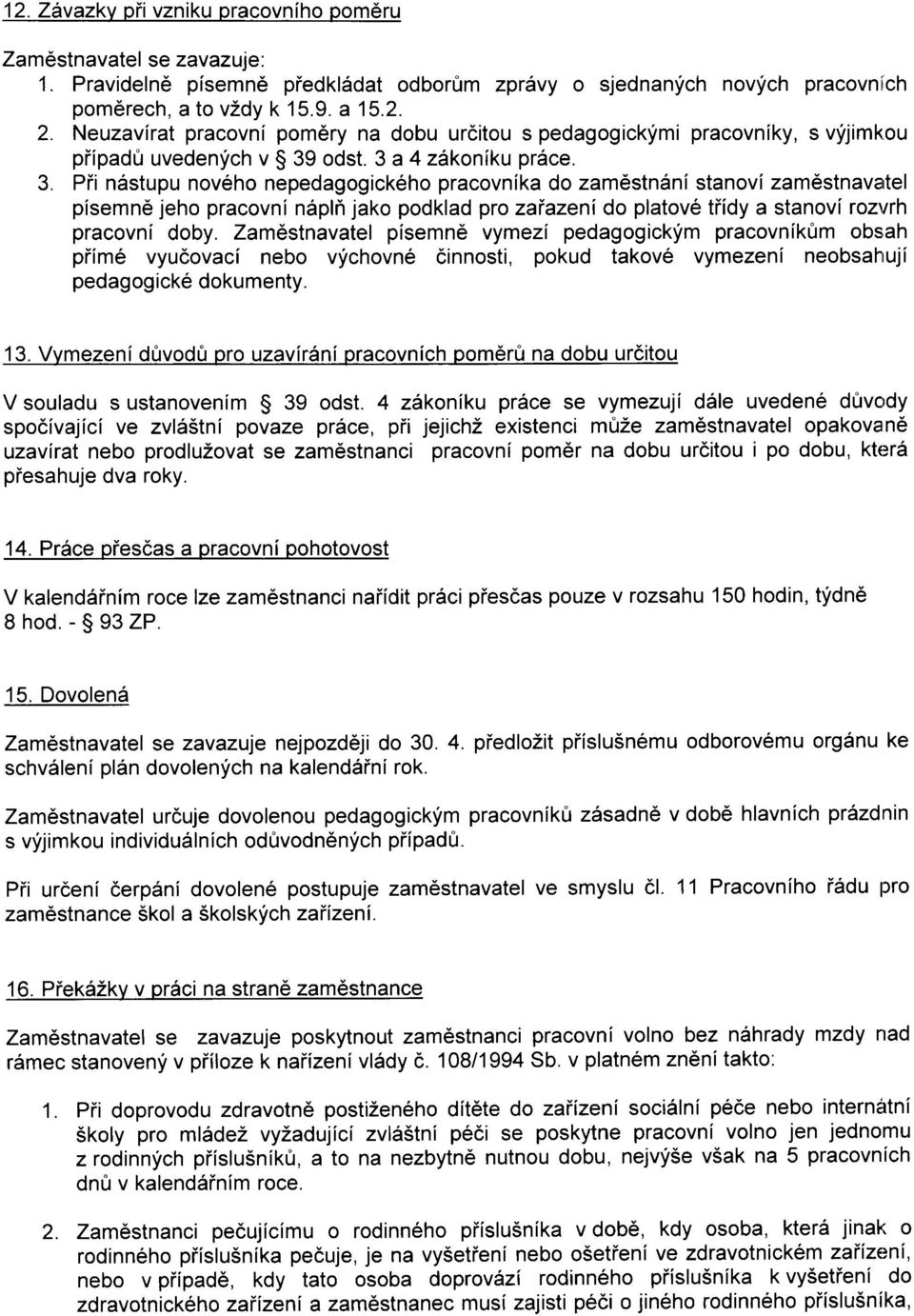 3, Pii ndstupu nov6ho nepedagogick6ho pracovnika do zam6stndni stanovi zam6stnavartel pisemnd jeho pracovni n6pli jako podklad pro zaiazeni do platov6 tiidy a stanovi roarrh pracovni doby.