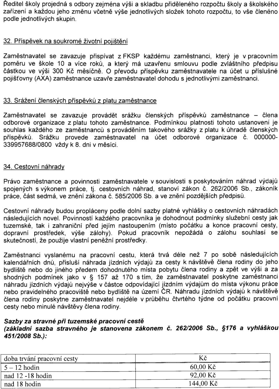 Piisp6vek na soukrom6 Zivotni poii5t6ni Zamdstnavatel se zavazuje piispivat z FKSP kazd6mu zam6stnanci, kteryt je v pracovnim pom6ru ve 5kole 10 a vice rok0, a kterf md uzavienu smlouvu podle