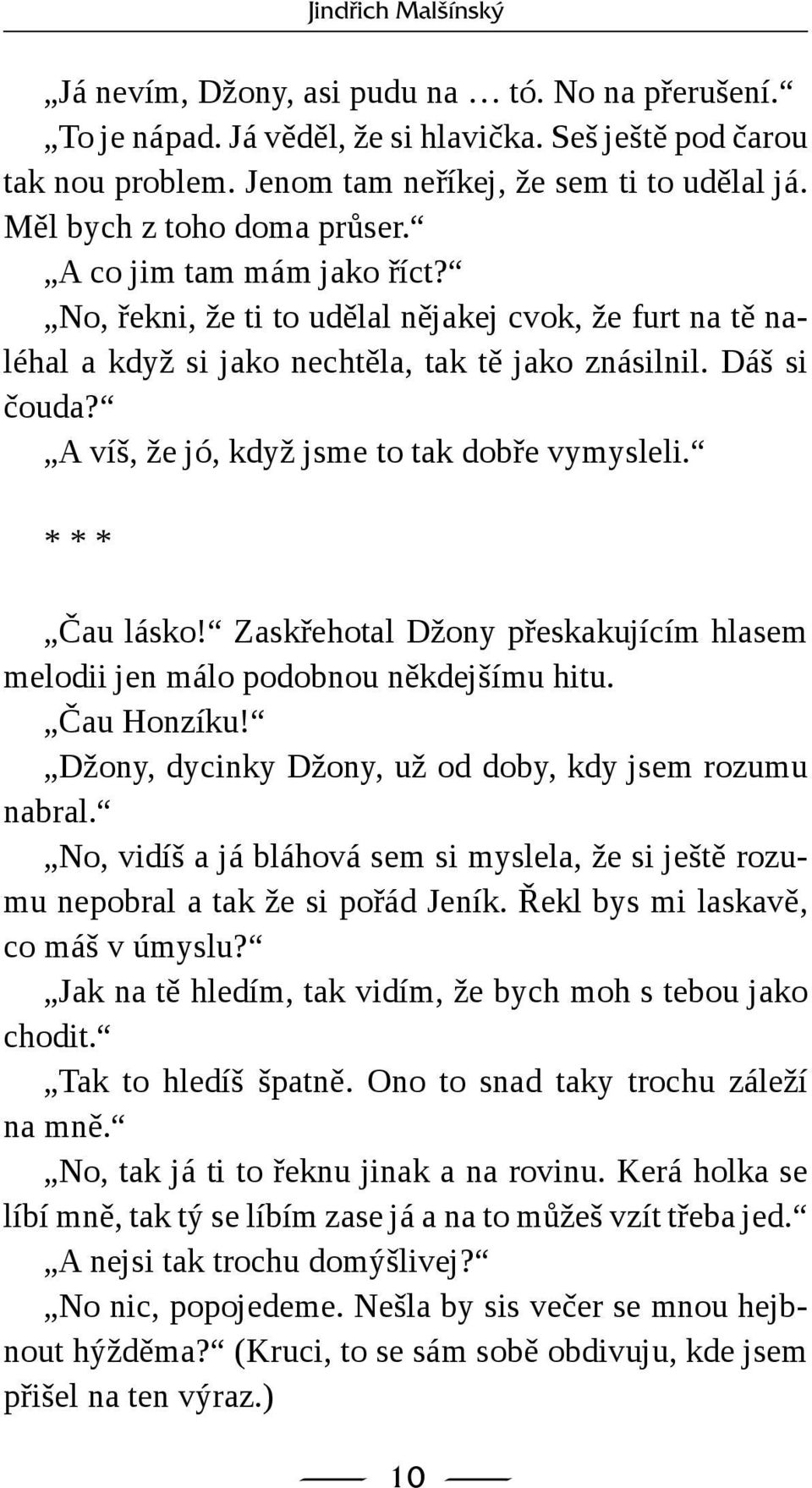 A víš, že jó, když jsme to tak dobře vymysleli. * * * Čau lásko! Zaskřehotal Džony přeskakujícím hlasem melodii jen málo podobnou někdejšímu hitu. Čau Honzíku!