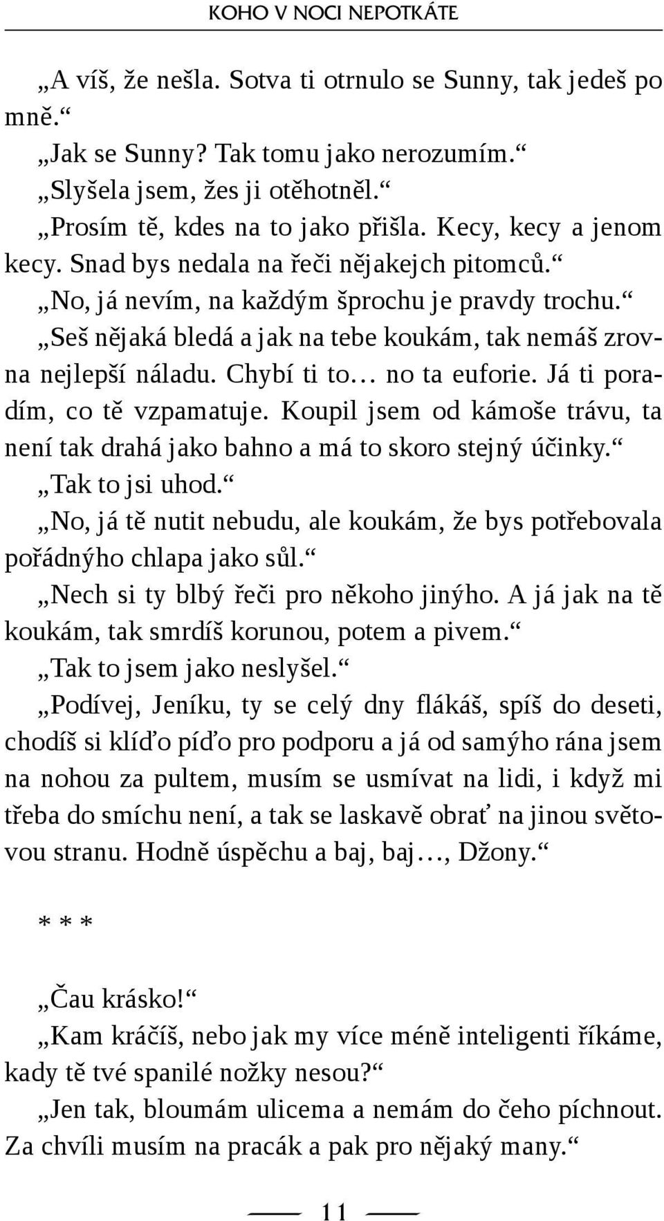 Chybí ti to no ta euforie. Já ti poradím, co tě vzpamatuje. Koupil jsem od kámoše trávu, ta není tak drahá jako bahno a má to skoro stejný účinky. Tak to jsi uhod.