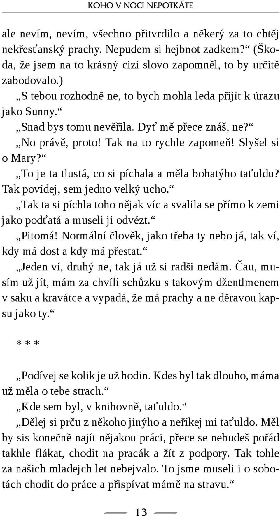 No právě, proto! Tak na to rychle zapomeň! Slyšel si o Mary? To je ta tlustá, co si píchala a měla bohatýho taťuldu? Tak povídej, sem jedno velký ucho.